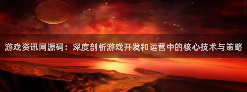 辉达娱乐2登录：游戏资讯网源码：深度剖析游戏开发和运营中的核