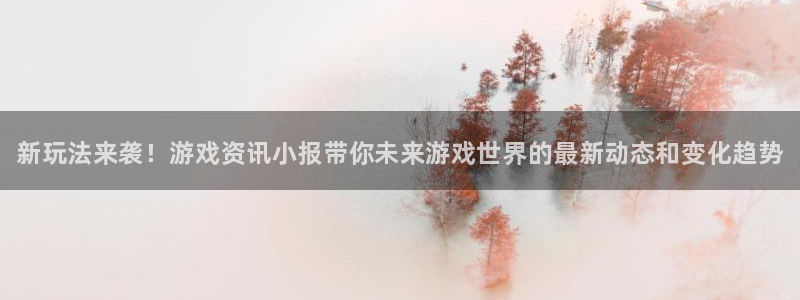 辉达娱乐什么意思：新玩法来袭！游戏资讯小报带你未来游戏世界的