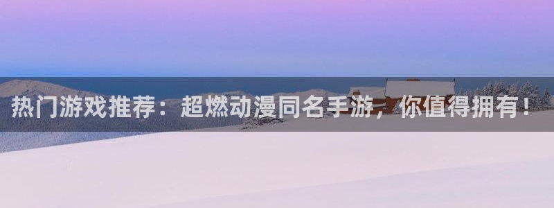 辉达娱乐现在怎么打不开了：热门游戏推荐：超燃动漫同名手游，你